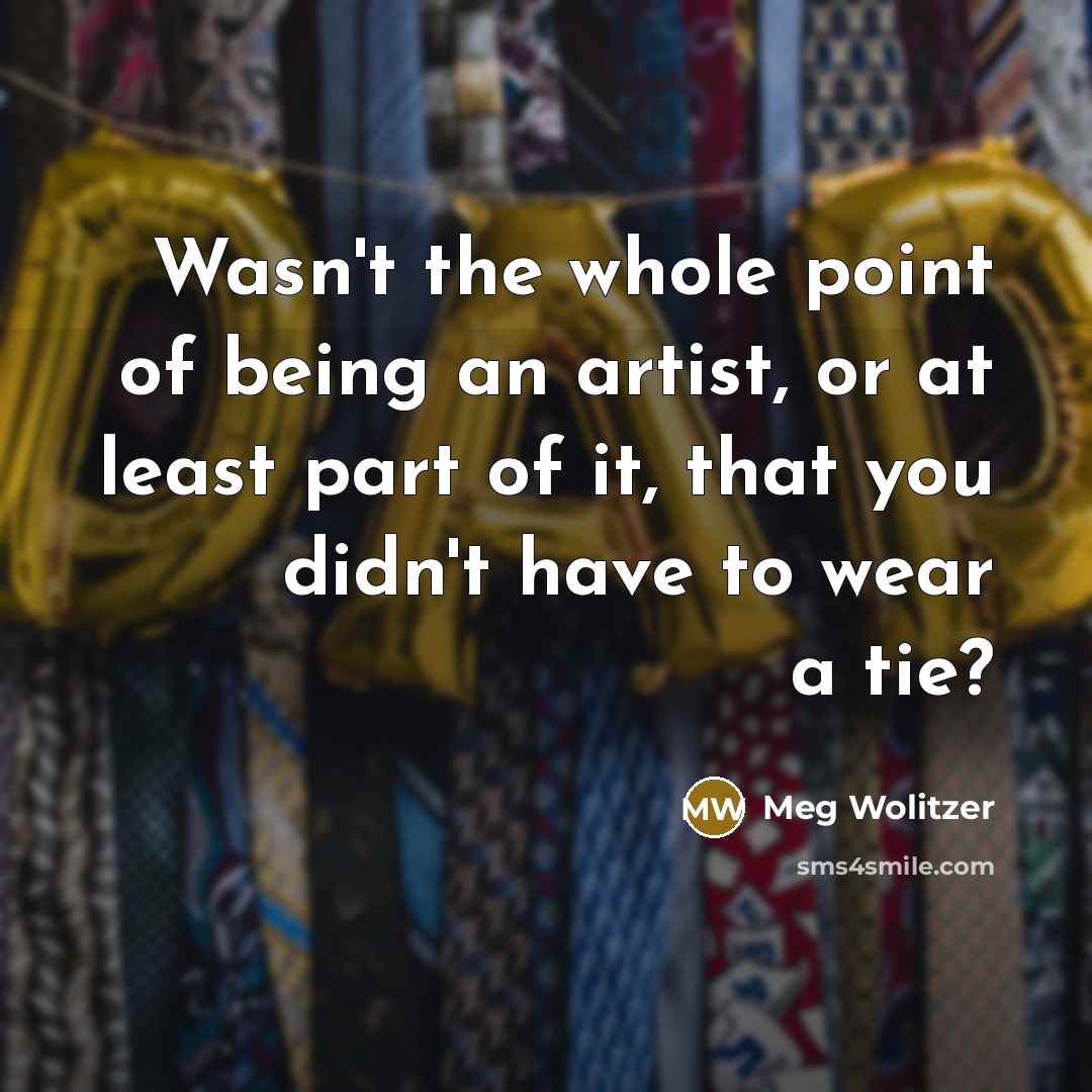 “Wasn't the whole point of being an artist, or at…” quote by Meg Wolitzer