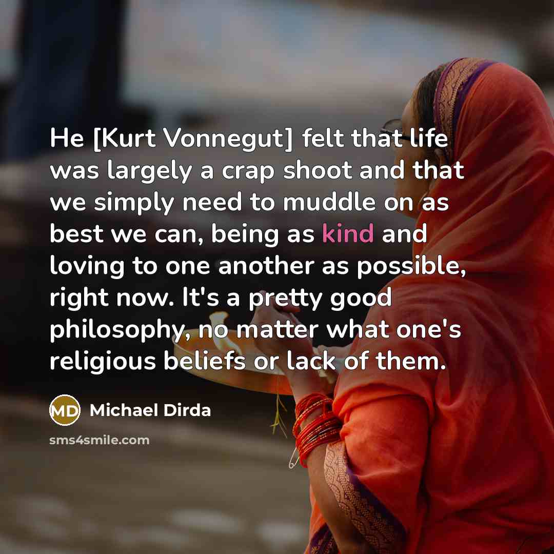 “Нe [Kurt Vonnegut] felt that life was largely a crap…” quote by Michael Dirda