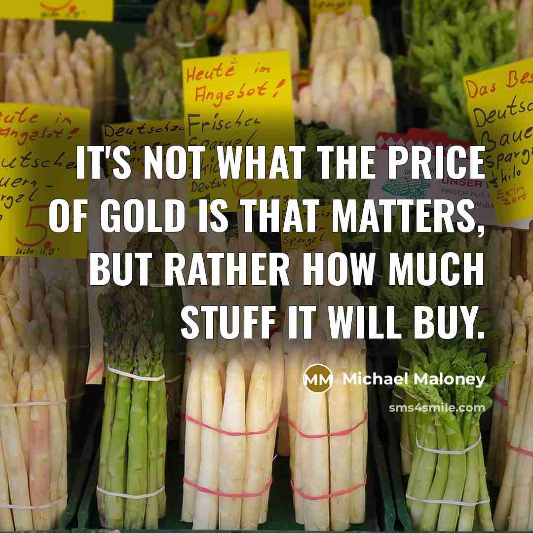 “It's not what the price of gold is that matters,…” quote by Michael Maloney