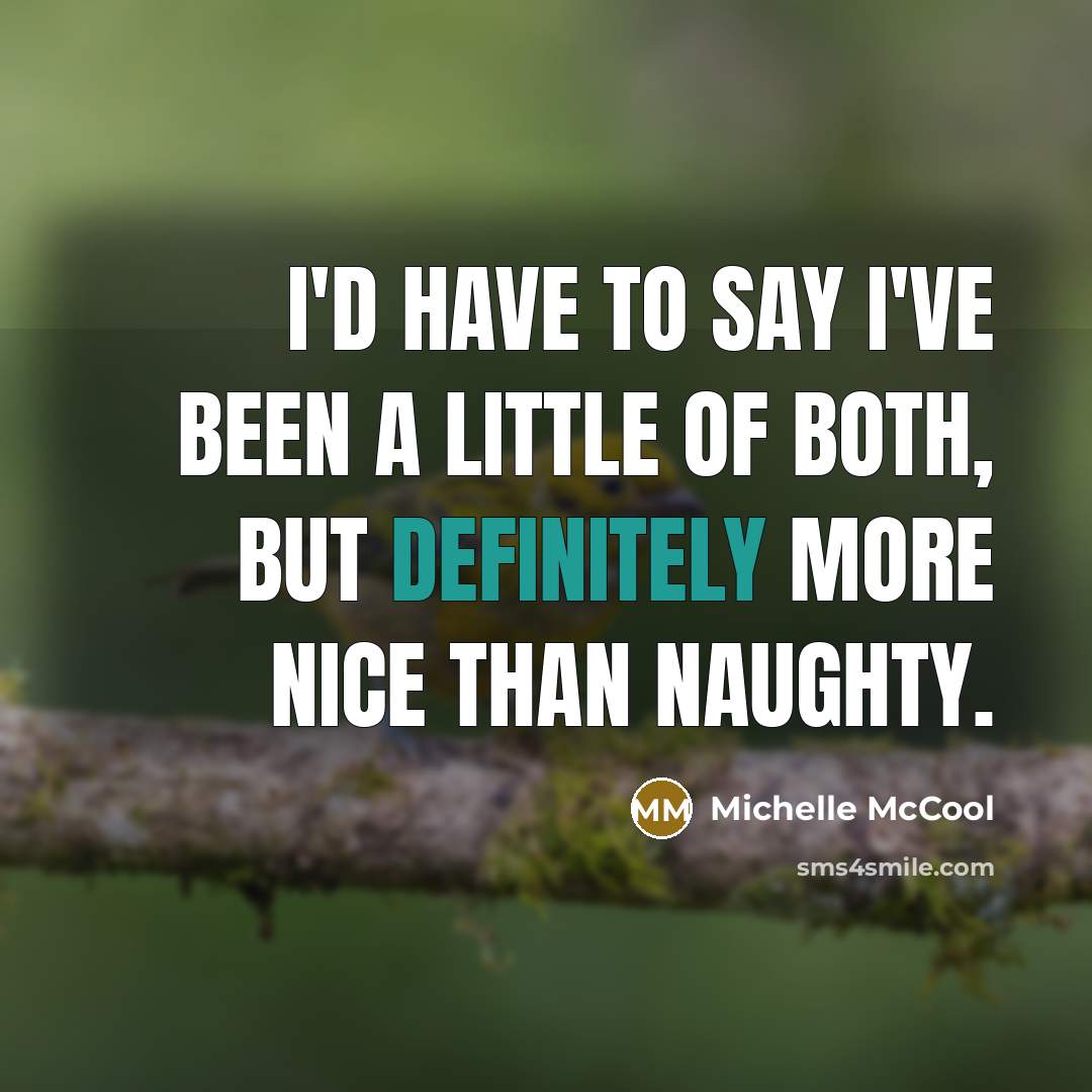 “I'd have to say I've been a little of both, but definitely more nice than naughty.” quote by Michelle McCool