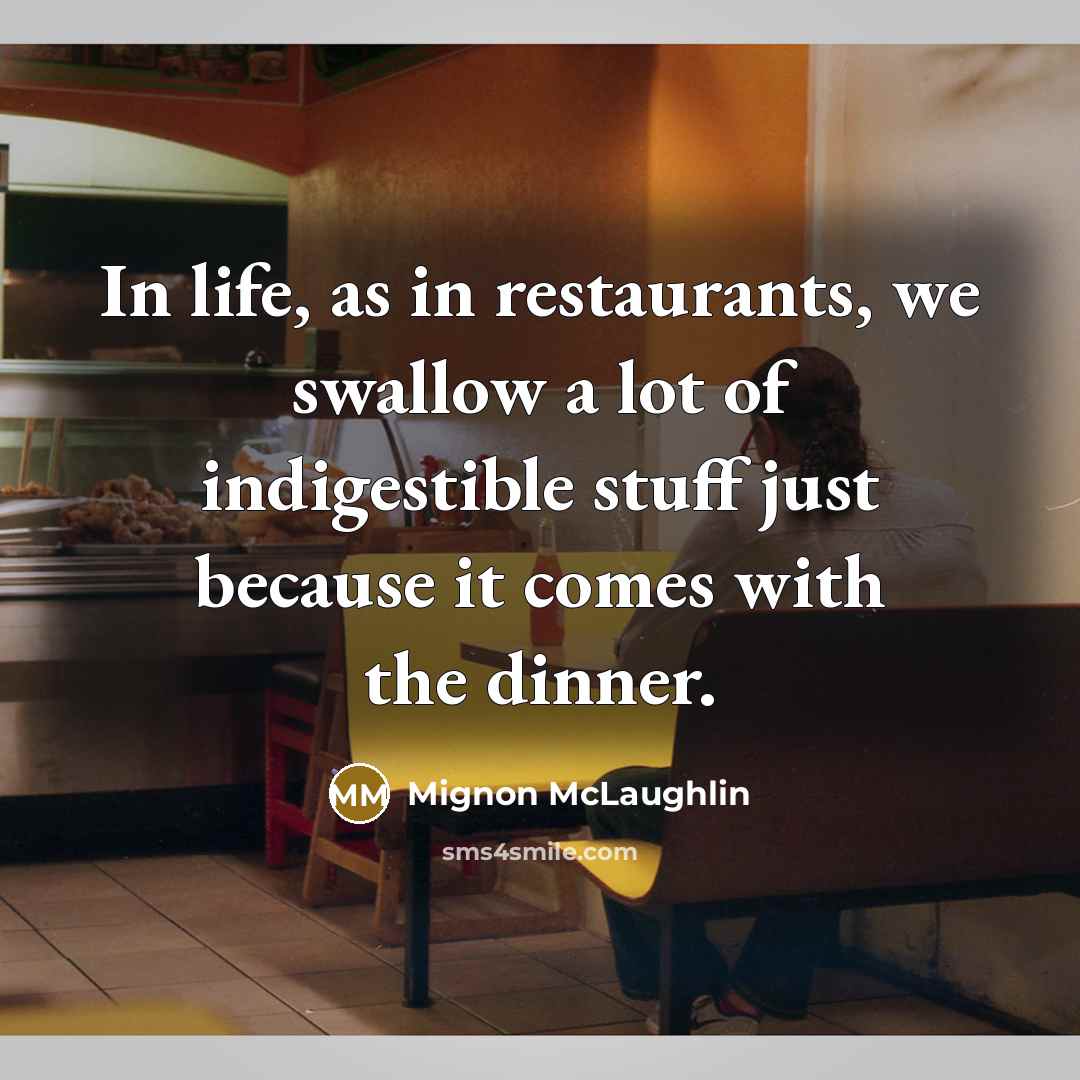 “In life, as in restaurants, we swallow a lot of…” quote by Mignon McLaughlin