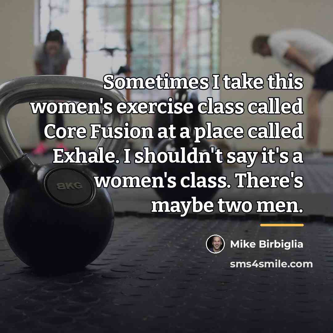 “Sometimes I take this women's exercise class called Core Fusion…” quote by Mike Birbiglia