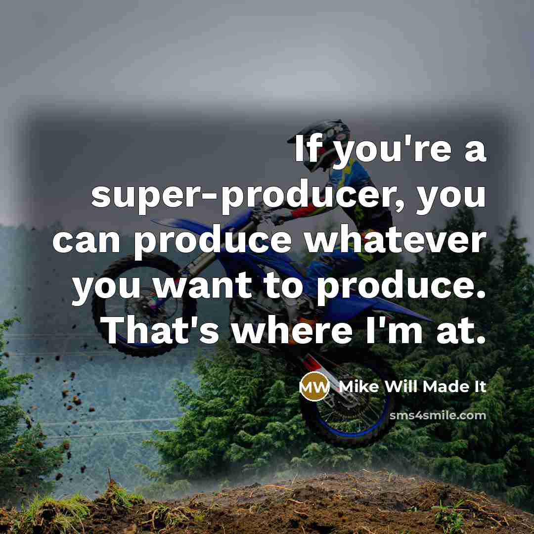 “If you're a super-producer, you can produce whatever you want…” quote by Mike Will Made It