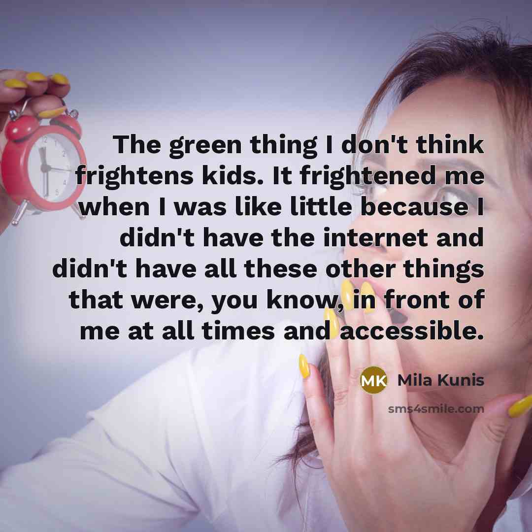 “The green thing I don't think frightens kids. It frightened…” quote by Mila Kunis
