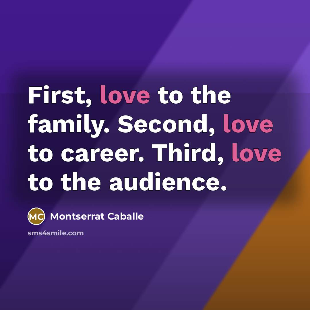 “First, love to the family. Second, love to career. Third,…” quote by Montserrat Caballe
