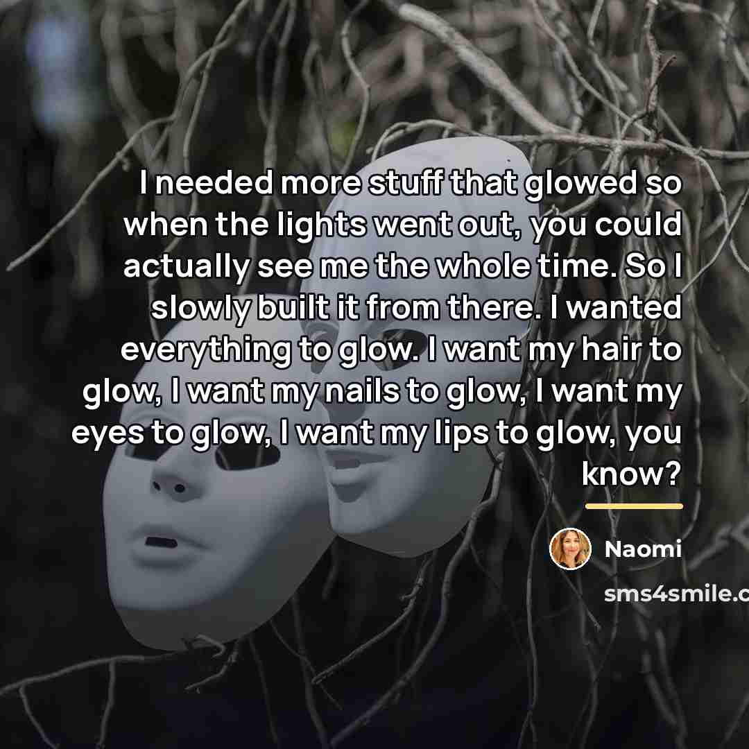 “I needed more stuff that glowed so when the lights…” quote by Naomi