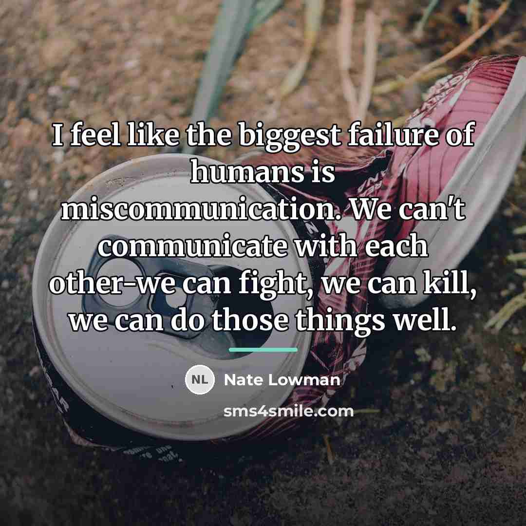 “I feel like the biggest failure of humans is miscommunication.…” quote by Nate Lowman