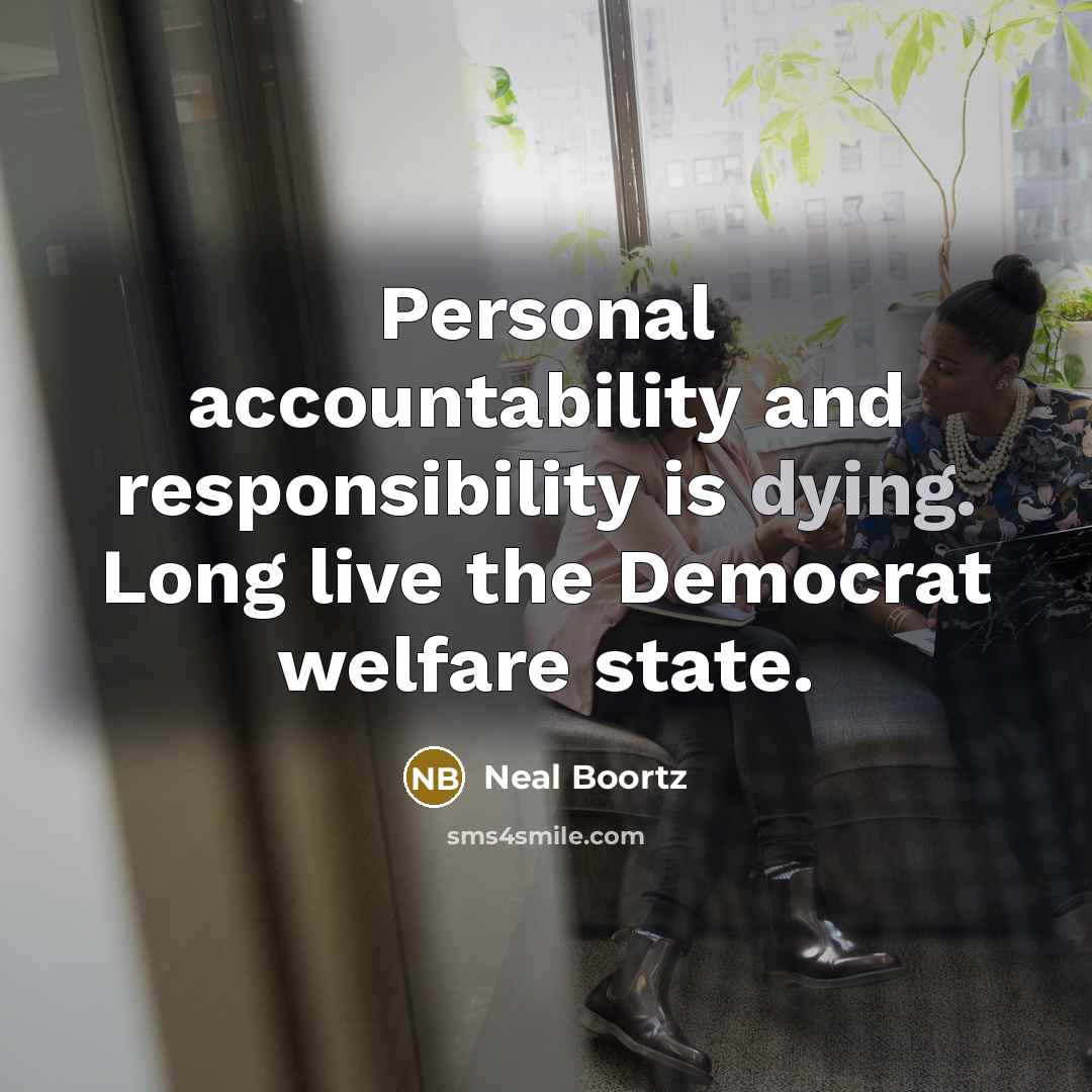 “Personal accountability and responsibility is dying. Long live the Democrat…” quote by Neal Boortz