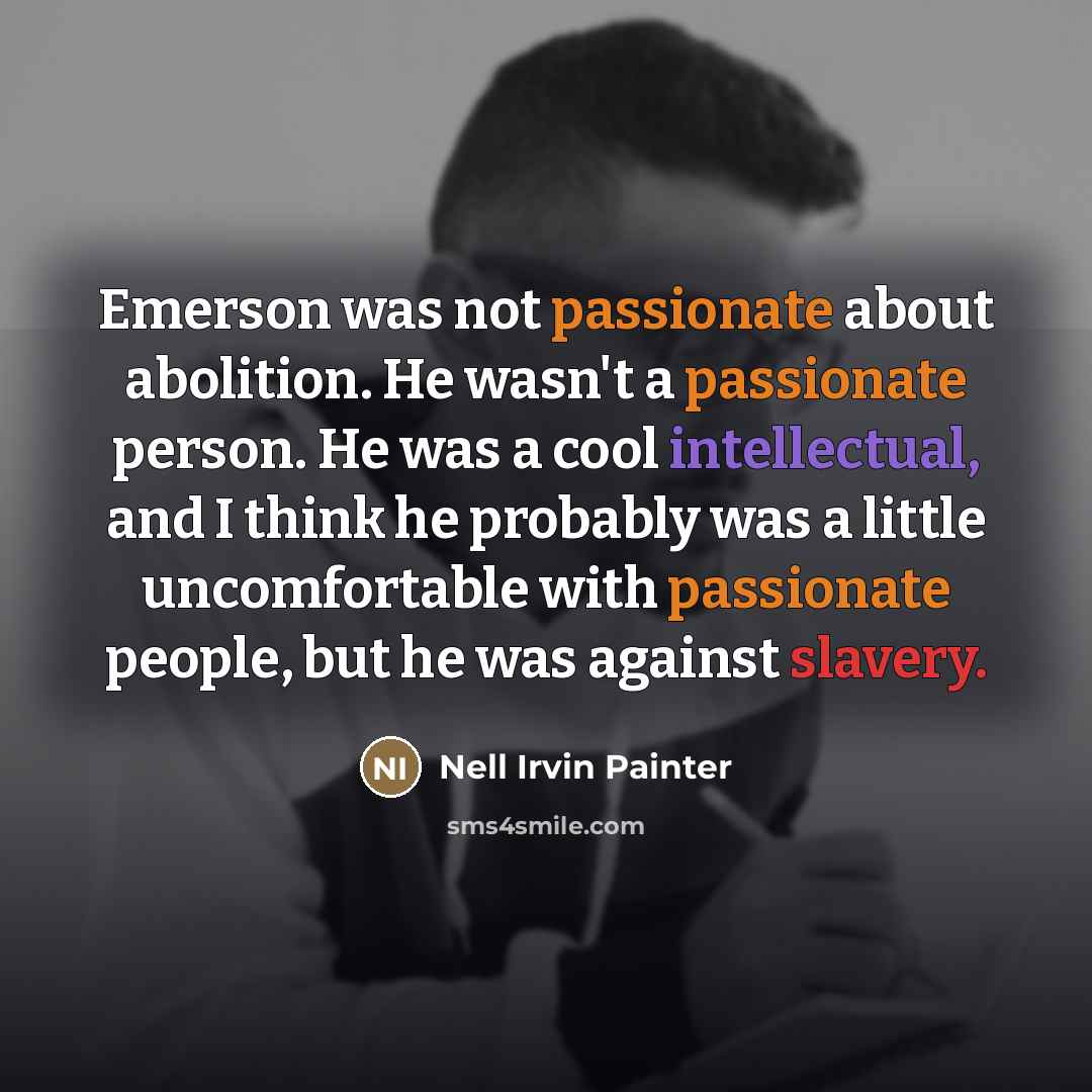 “Emerson was not passionate about abolition. He wasn't a passionate…” quote by Nell Irvin Painter