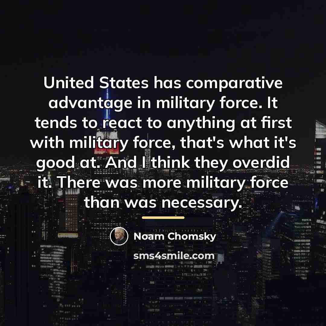 “United States has comparative advantage in military force. It tends…” quote by Noam Chomsky