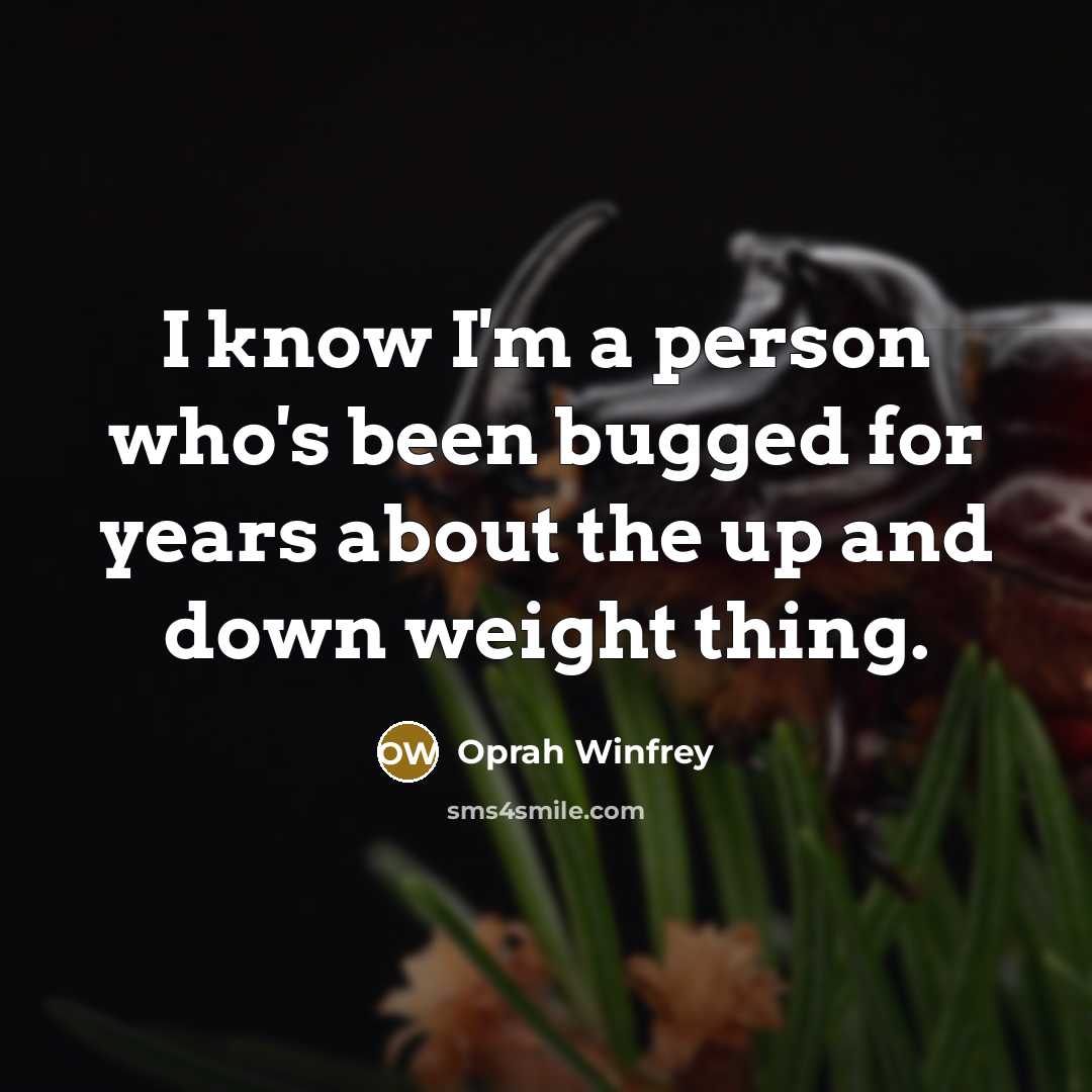 “I know I'm a person who's been bugged for years…” quote by Oprah Winfrey