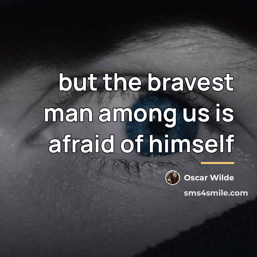 “but the bravest man among us is afraid of himself…” quote by Oscar Wilde