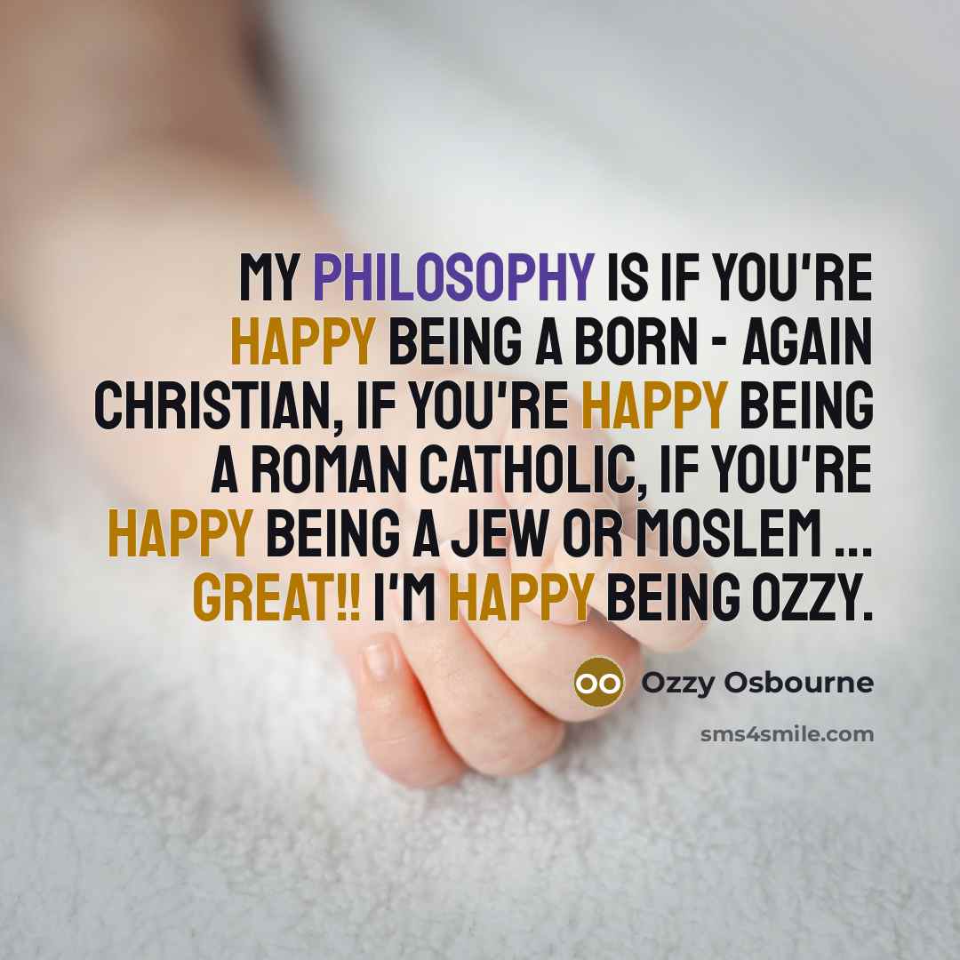 “My philosophy is if you're happy being a born -…” quote by Ozzy Osbourne