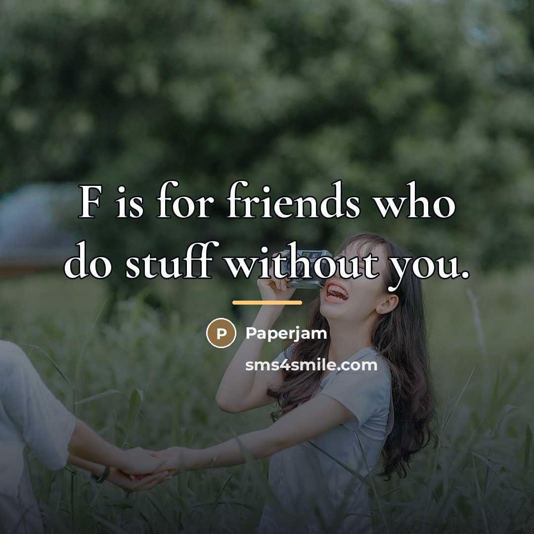 “F is for friends who do stuff without you.…” quote by PAPERJAM
