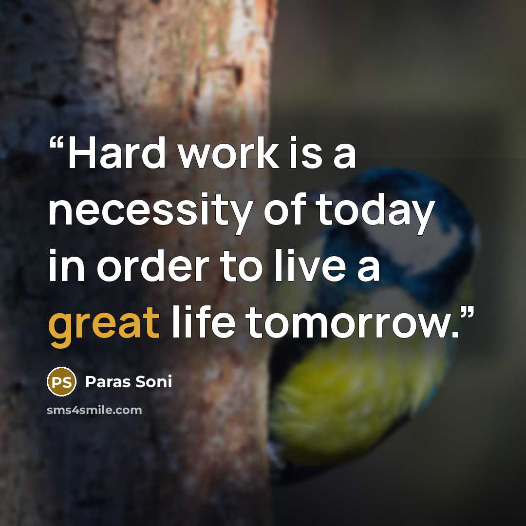 “Hard work is a necessity of today in order to live a great life tomorrow.” quote by Paras Soni