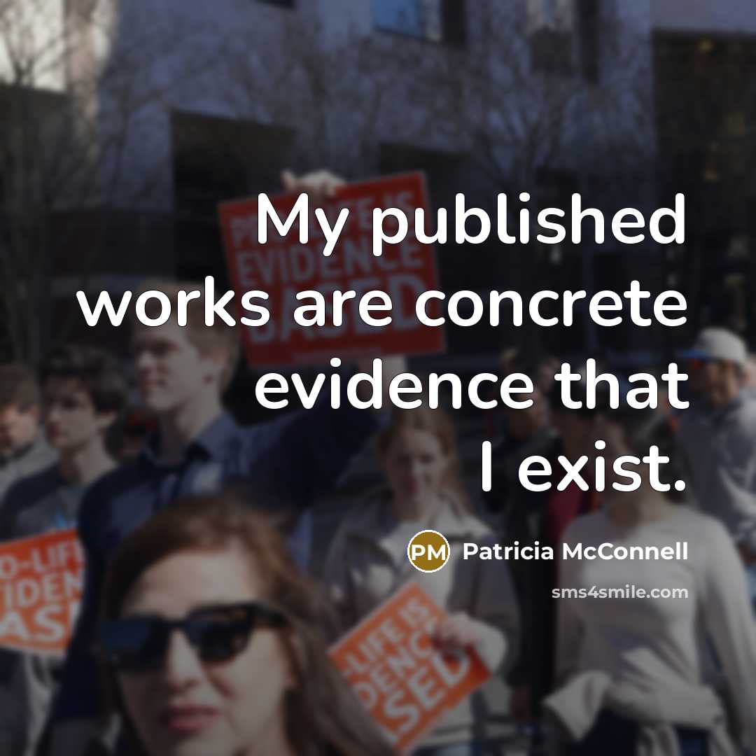 “My published works are concrete evidence that I exist.…” quote by Patricia McConnell