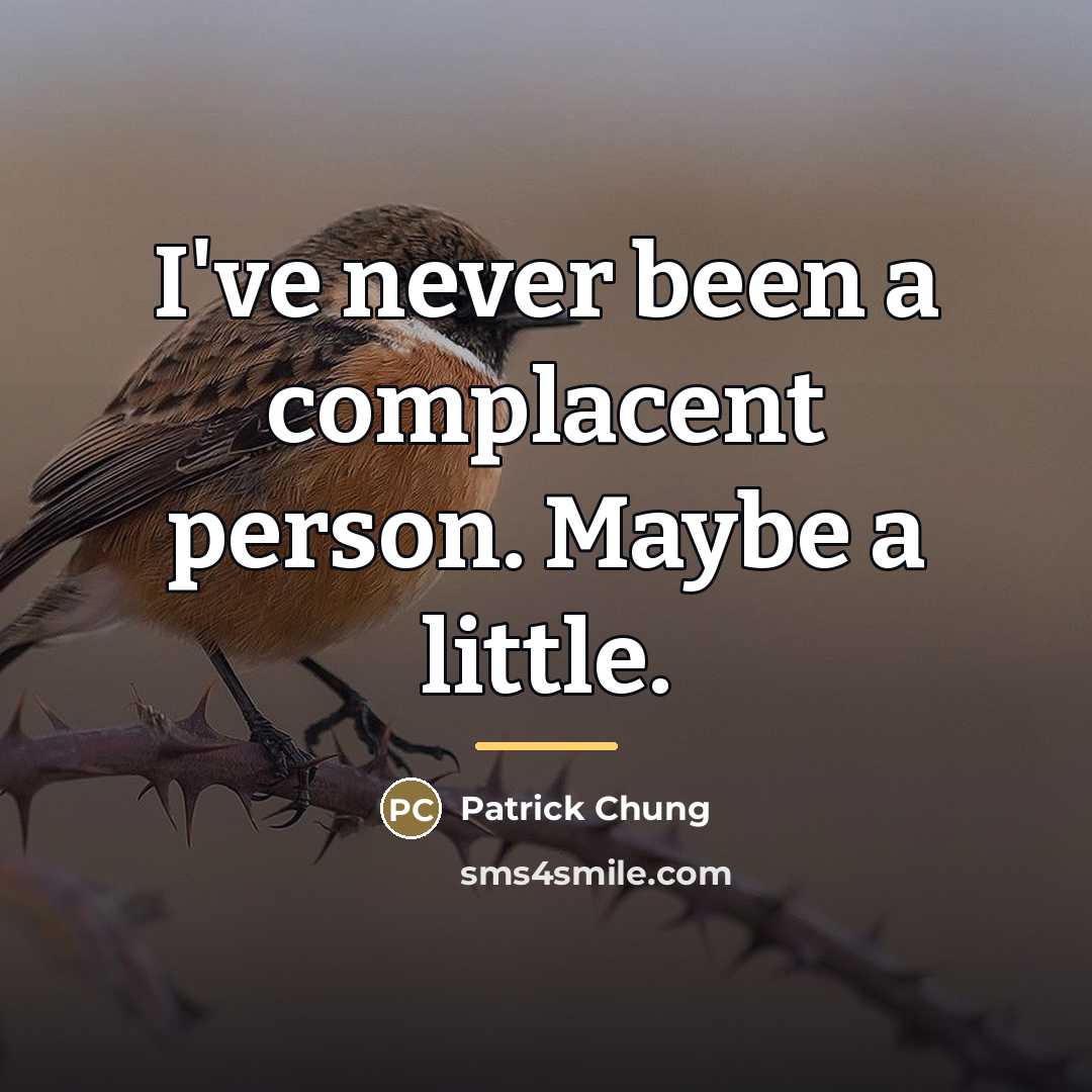 “I've never been a complacent person. Maybe a little.…” quote by Patrick Chung