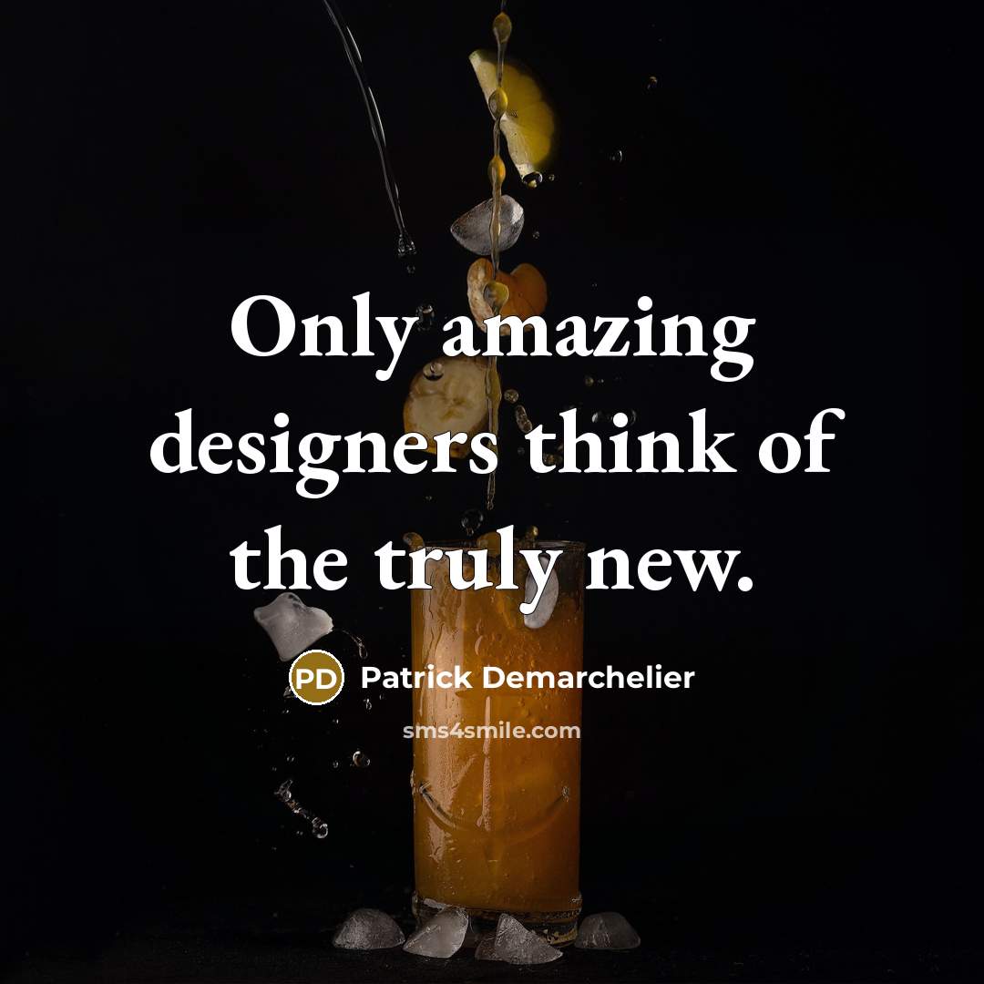 “Only amazing designers think of the truly new.…” quote by Patrick Demarchelier