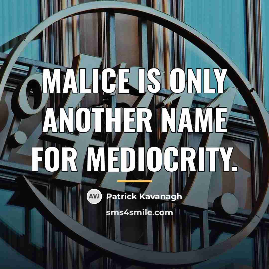 “Malice is only another name for mediocrity.…” quote by Patrick Kavanagh