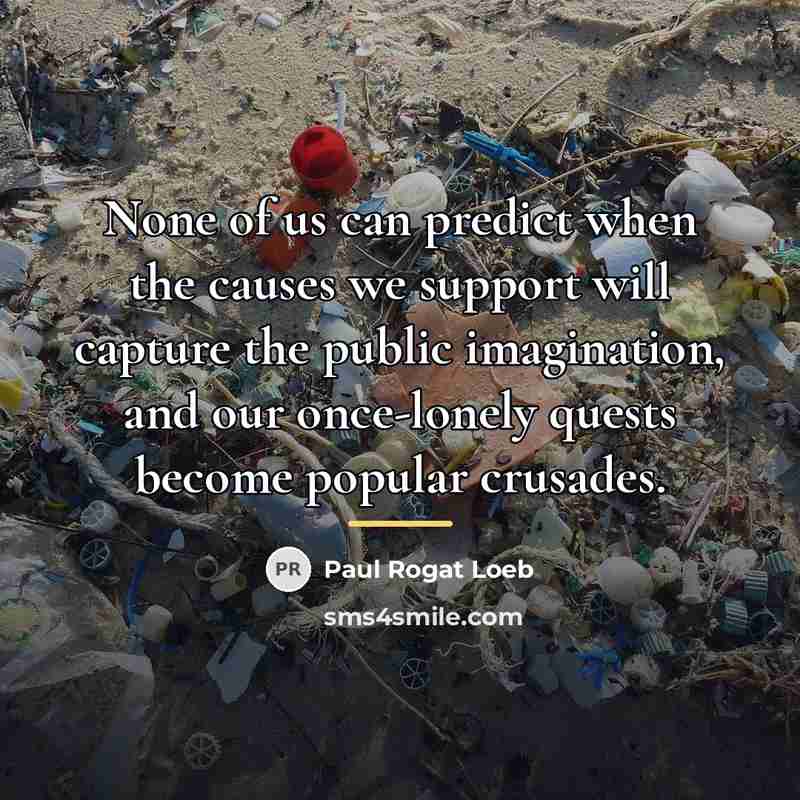 “None of us can predict when the causes we support…” quote by Paul Rogat Loeb