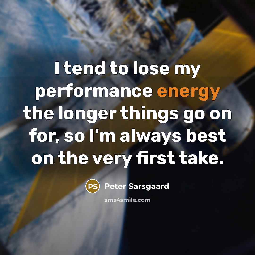“I tend to lose my performance energy the longer things…” quote by Peter Sarsgaard
