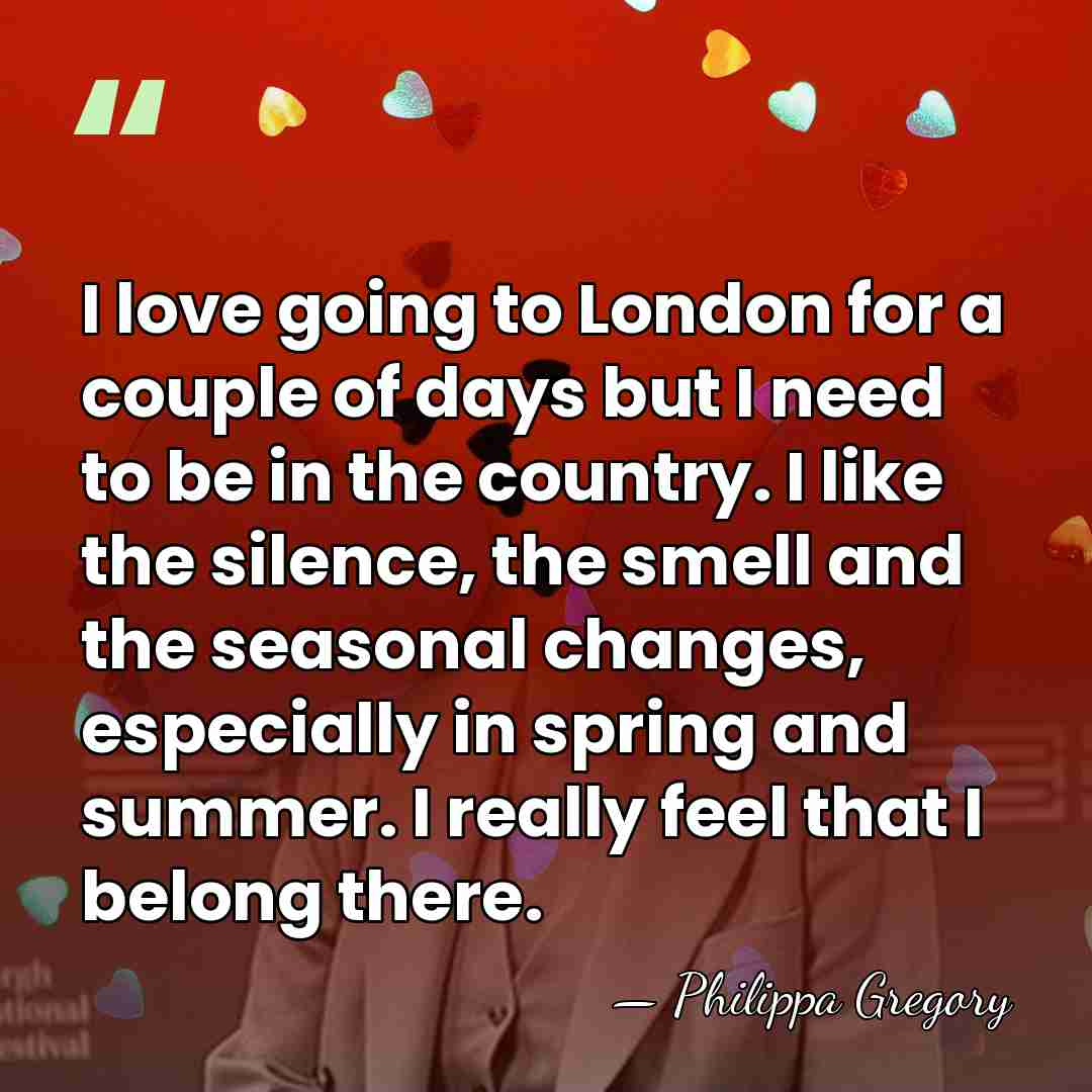 I love going to London for a couple of days but I&hellip; - Philippa Gregory
