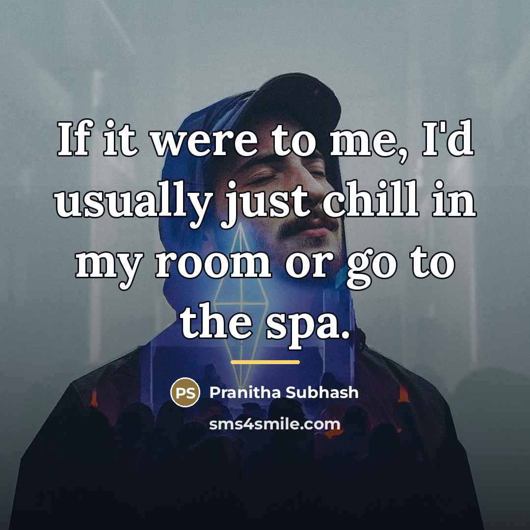 “If it were to me, I'd usually just chill in…” quote by Pranitha Subhash