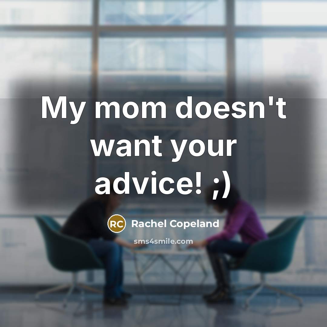 “My mom doesn't want your advice! ;)…” quote by Rachel Copeland