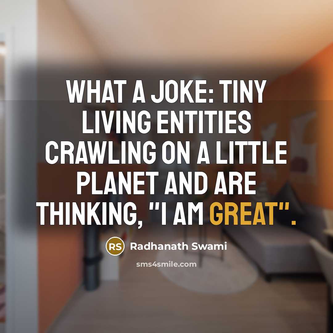 “"What a joke: Tiny living entities crawling on a little…” quote by Radhanath Swami