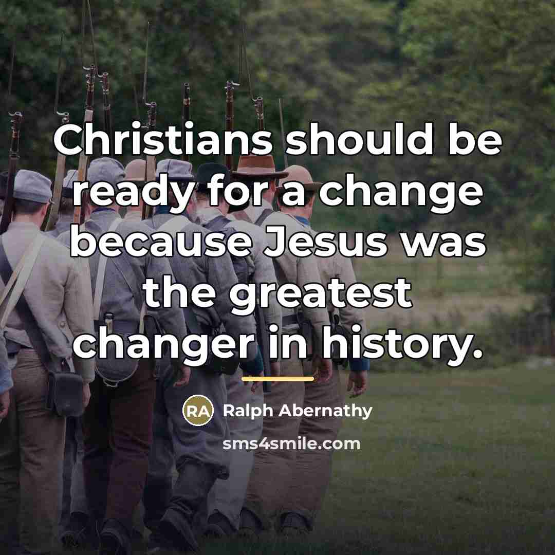 “Christians should be ready for a change because Jesus was…” quote by Ralph Abernathy