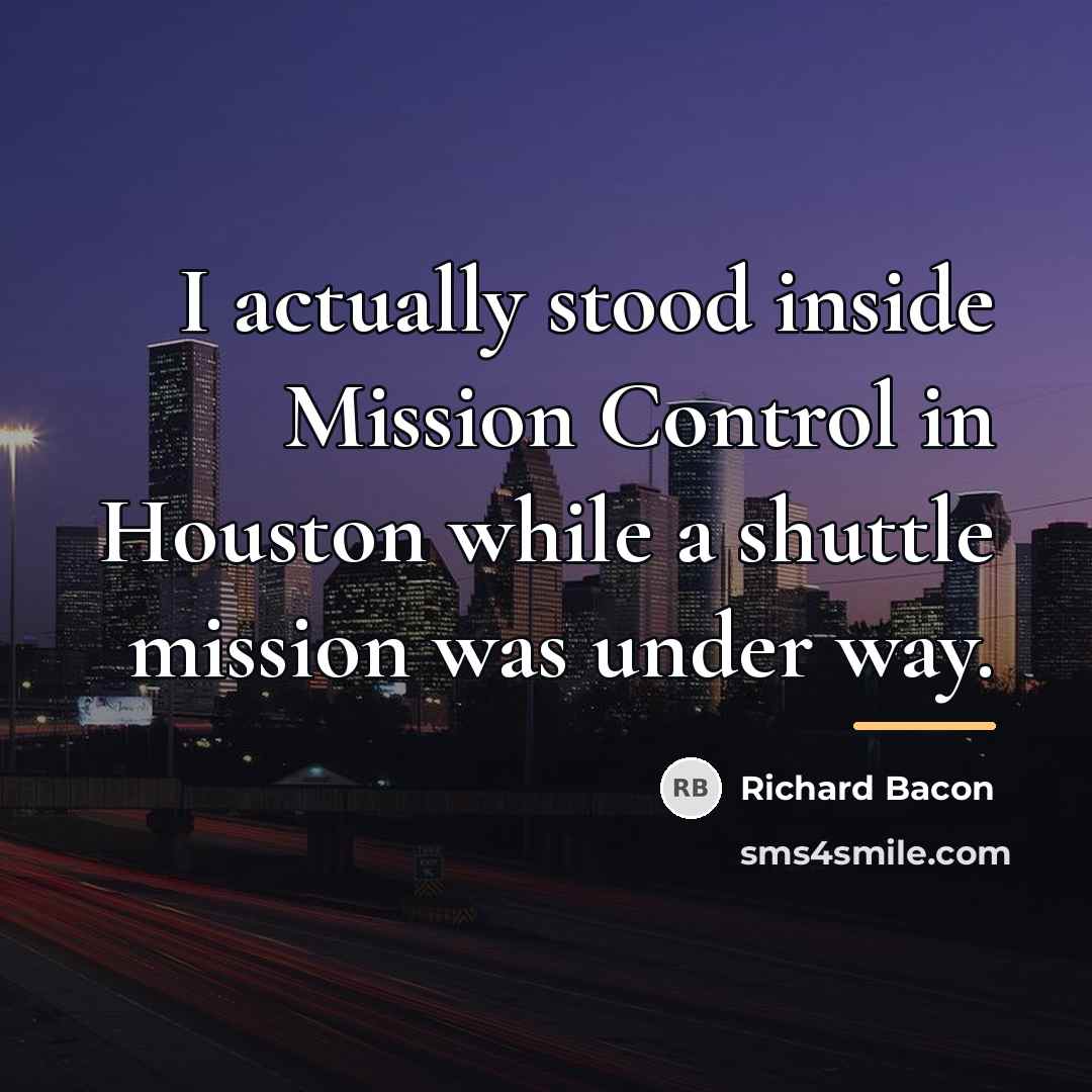 “I actually stood inside Mission Control in Houston while a…” quote by Richard Bacon