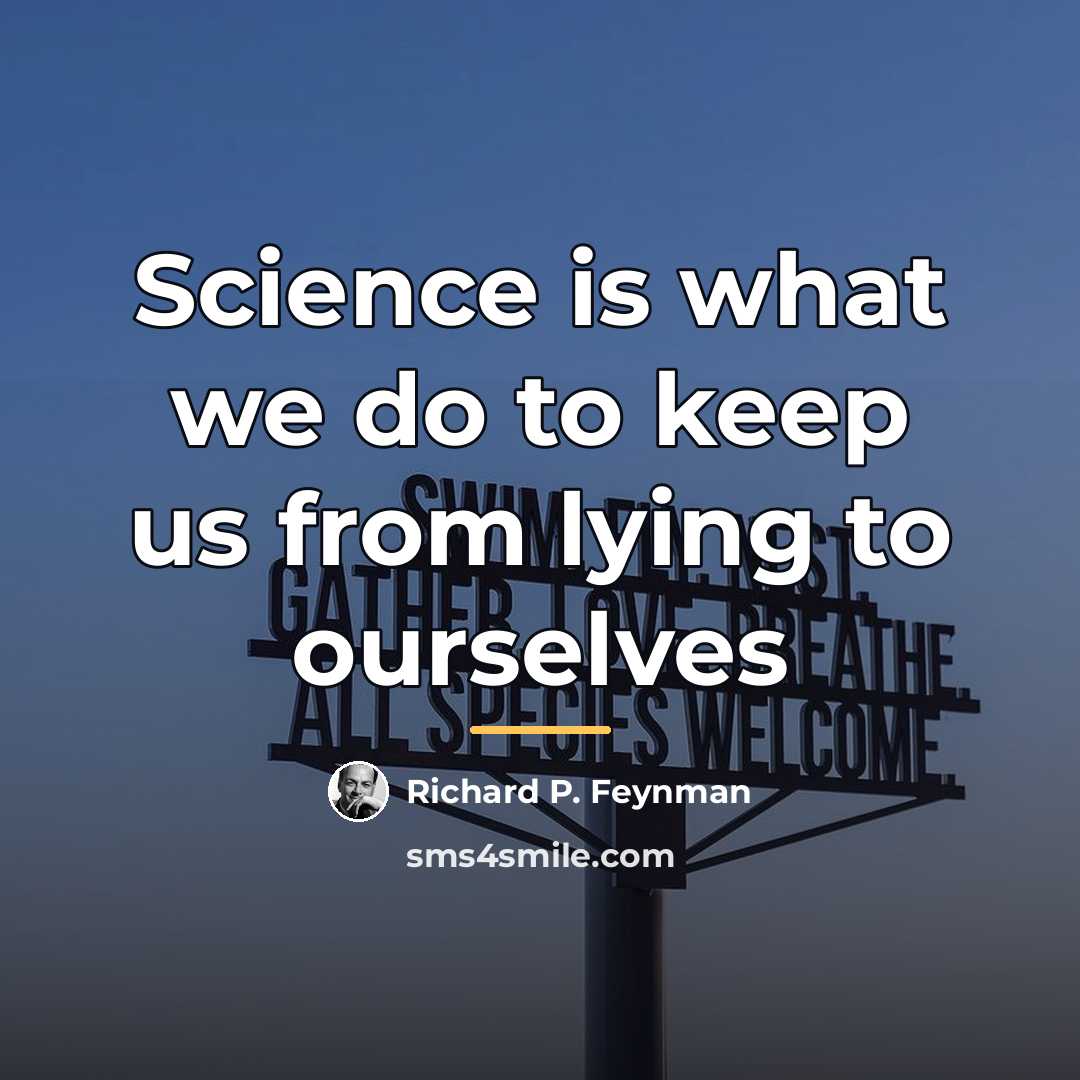 “Science is what we do to keep us from lying…” quote by Richard P. Feynman