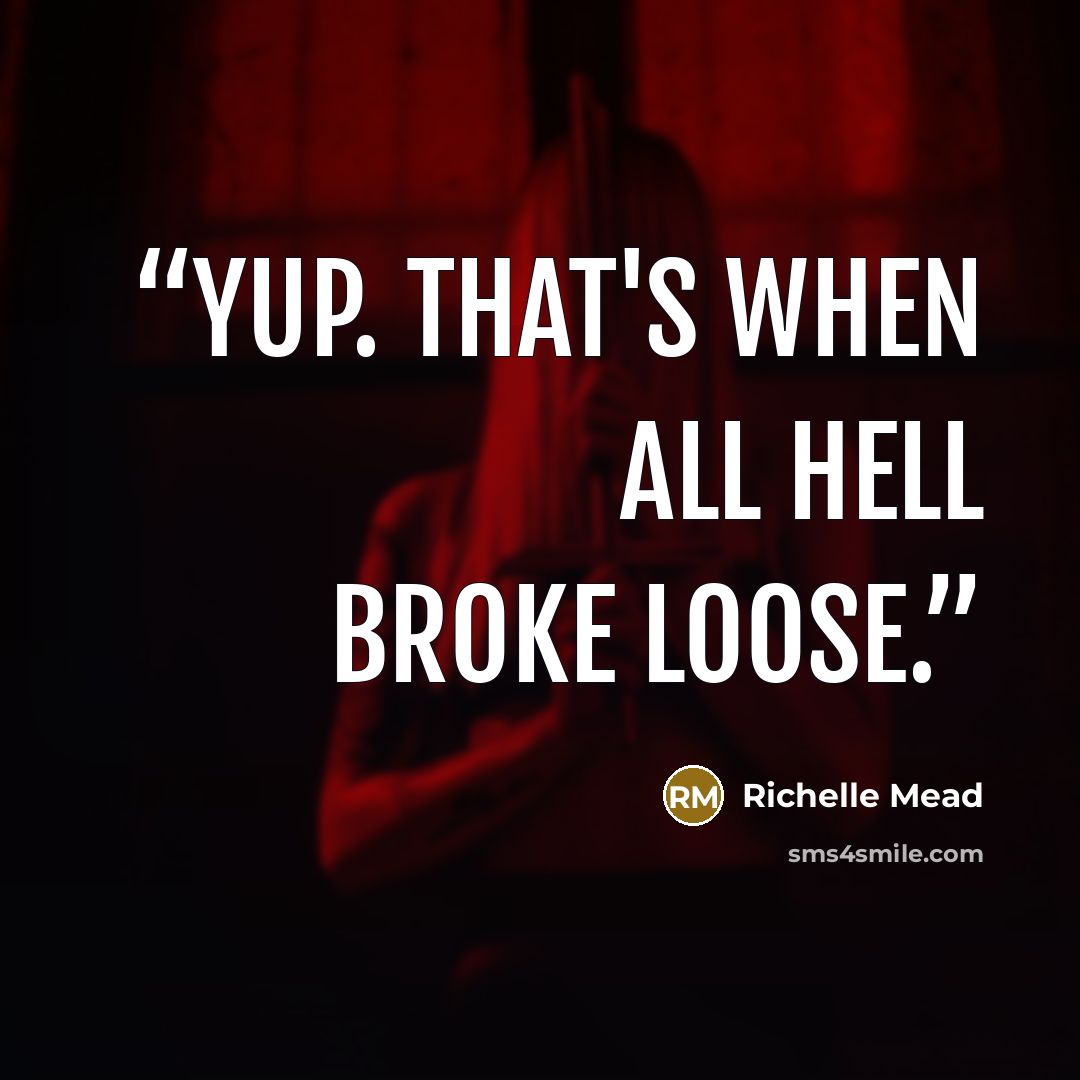 “Yup. That's when all hell broke loose.” quote by Richelle Mead