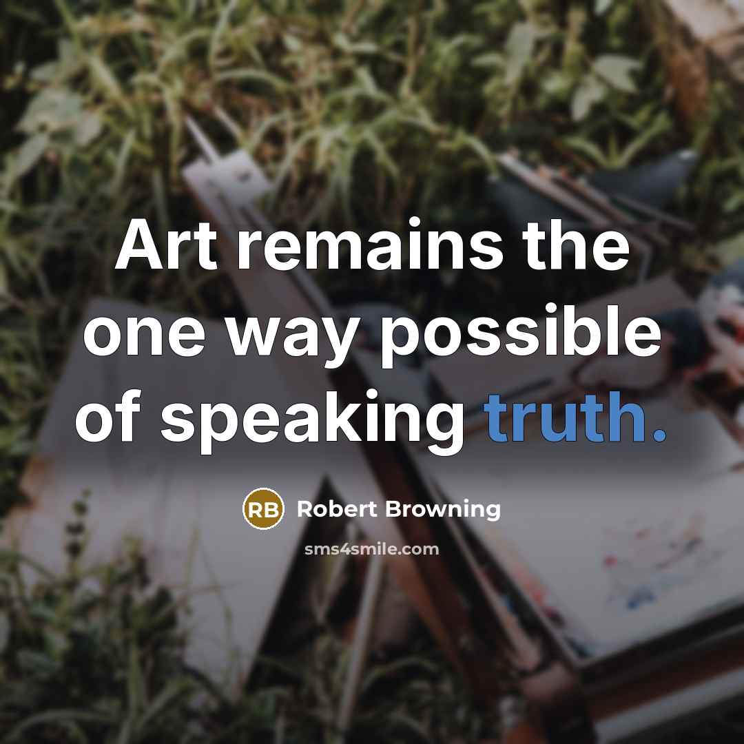“Art remains the one way possible of speaking truth.…” quote by Robert Browning