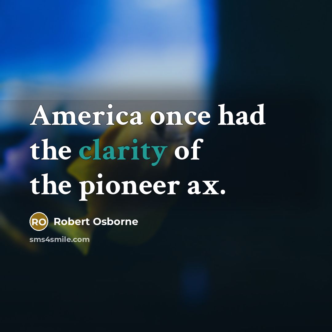 “America once had the clarity of the pioneer ax.…” quote by Robert Osborne