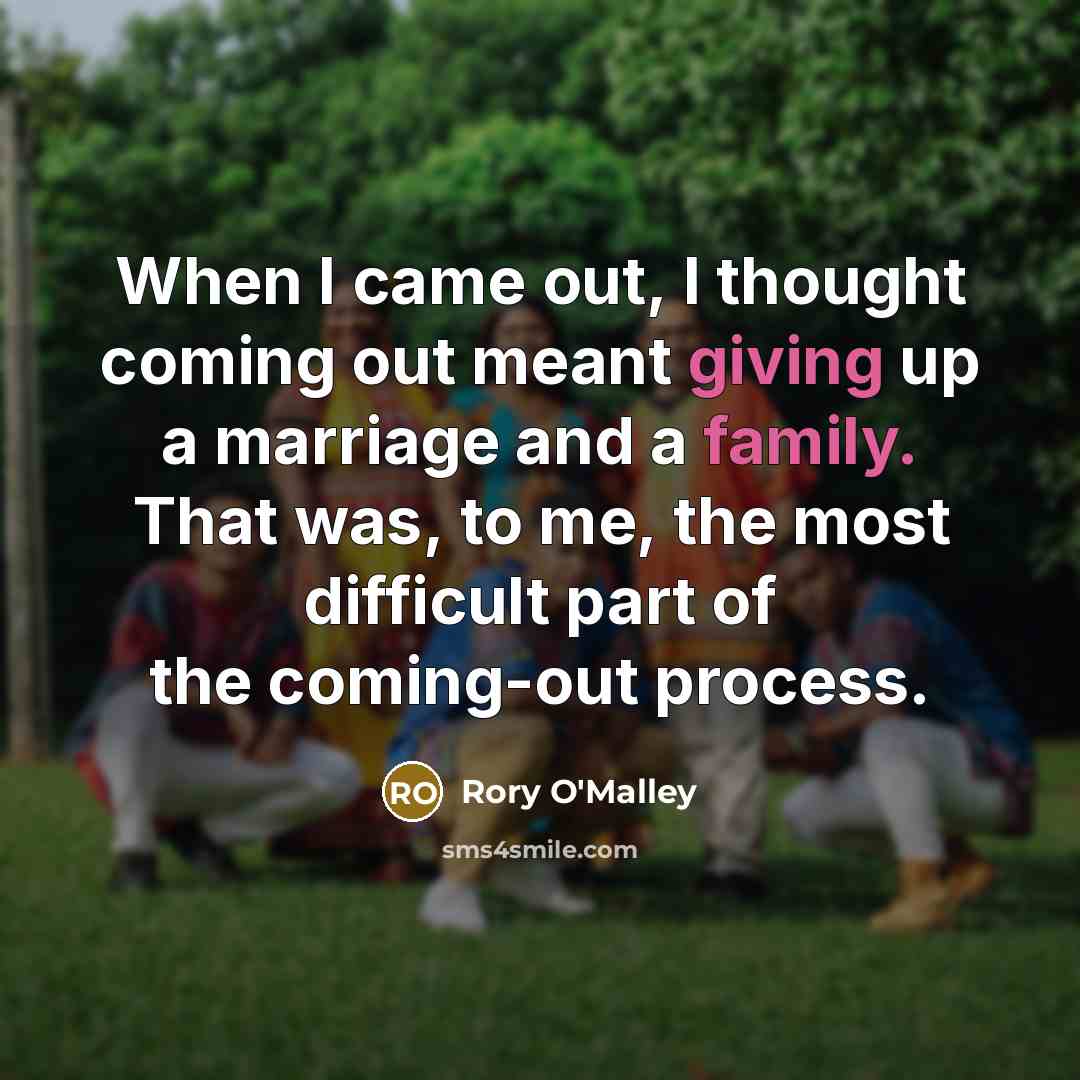 “When I came out, I thought coming out meant giving up a marriage and a family. That was, to me, the most difficult part of the coming-out process.” quote by Rory O'Malley