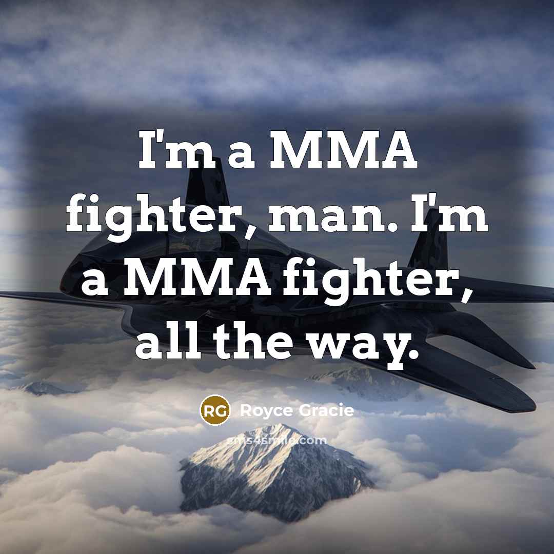 “I'm a MMA fighter, man. I'm a MMA fighter, all…” quote by Royce Gracie