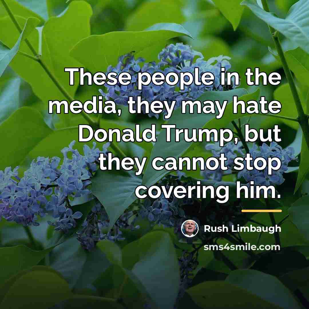 “These people in the media, they may hate Donald Trump,…” quote by Rush Limbaugh