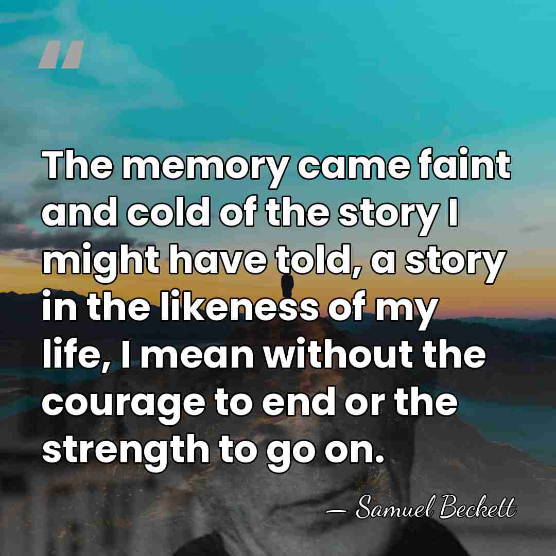 The memory came faint and cold of the story I might have&hellip; - Samuel Beckett