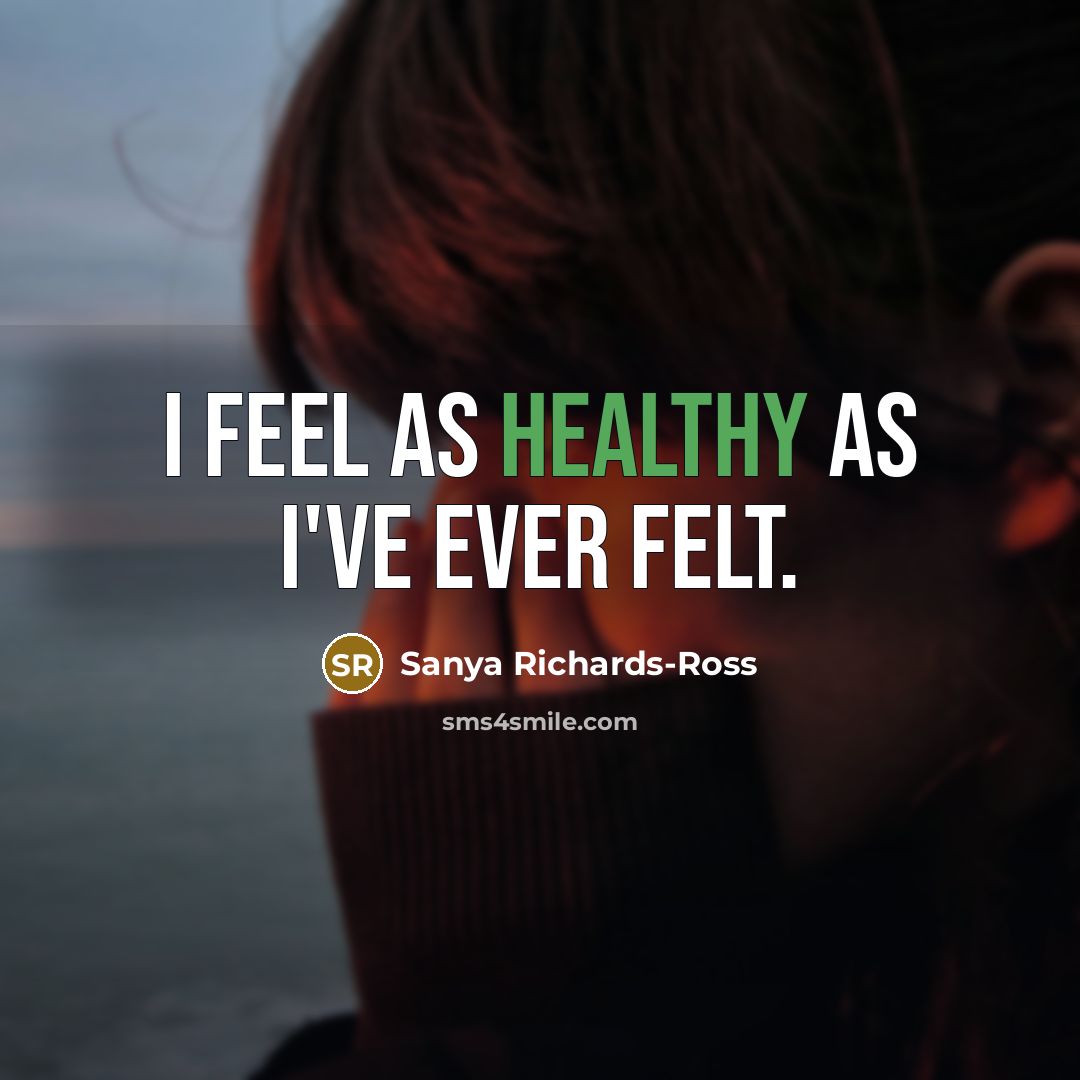 “I feel as healthy as I've ever felt.…” quote by Sanya Richards-Ross