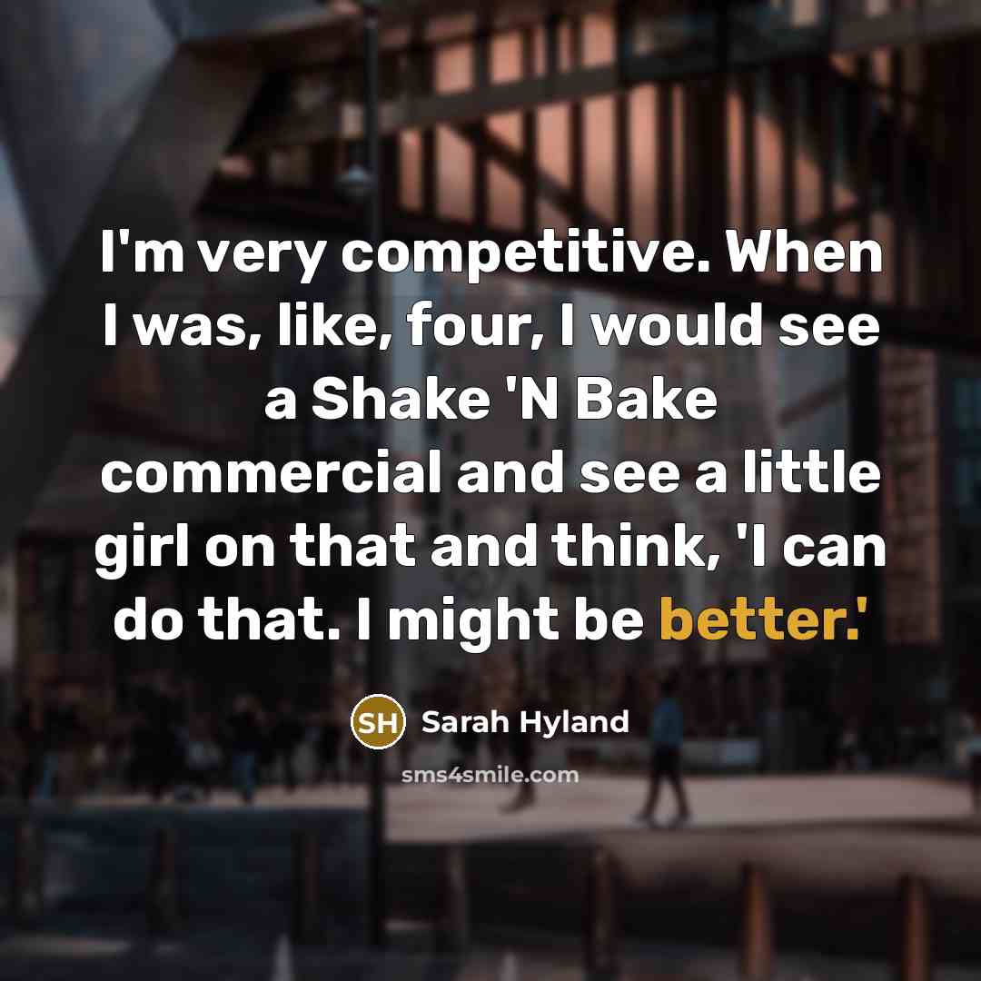 “I'm very competitive. When I was, like, four, I would…” quote by Sarah Hyland