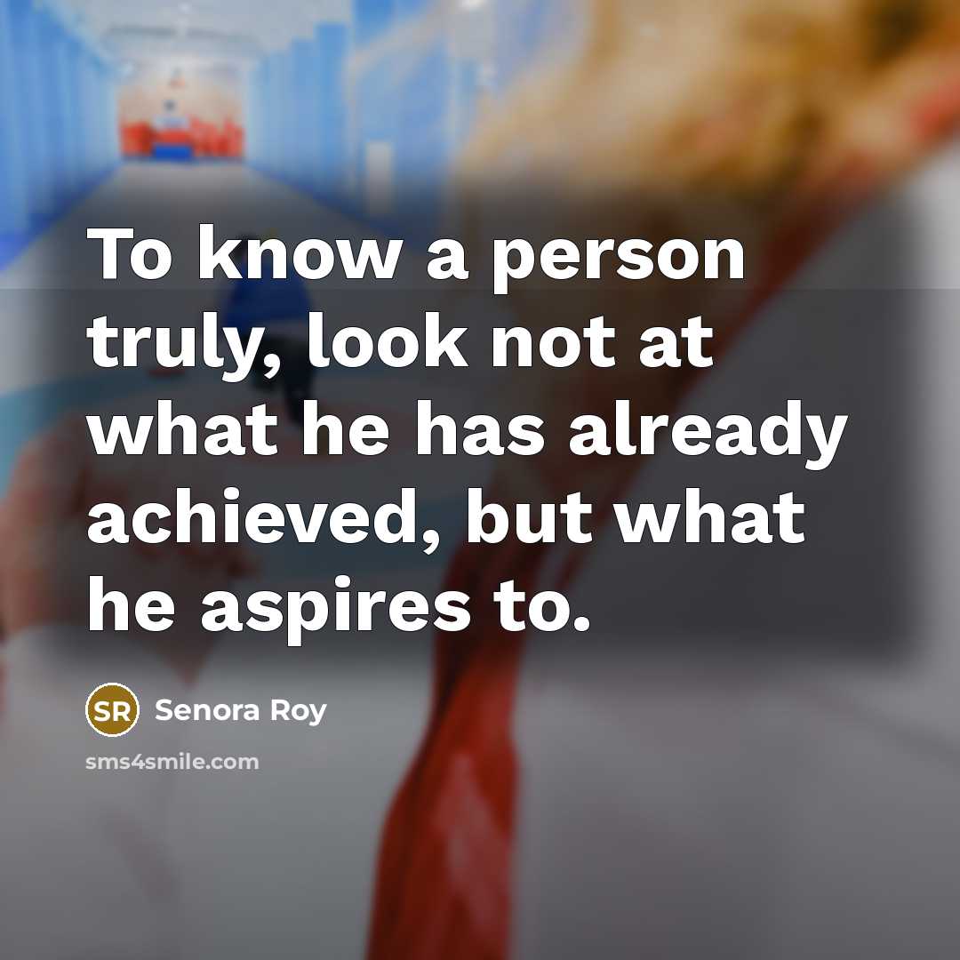 “To know a person truly, look not at what he…” quote by Senora Roy
