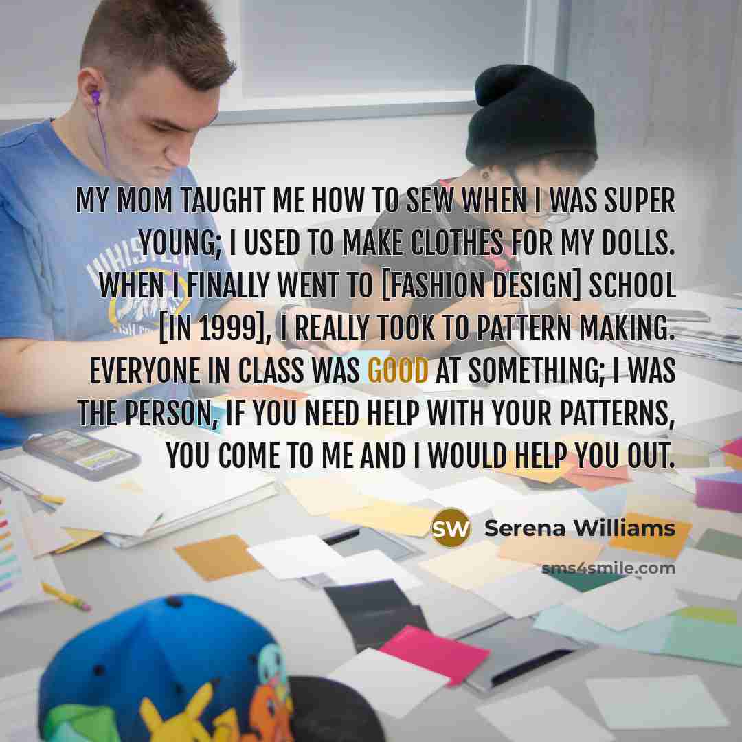 “My mom taught me how to sew when I was…” quote by Serena Williams