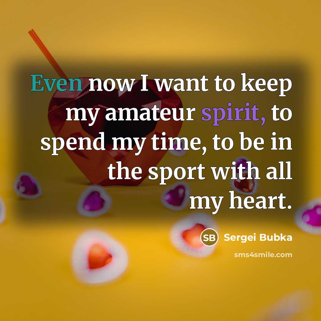 “Even now I want to keep my amateur spirit, to…” quote by Sergei Bubka