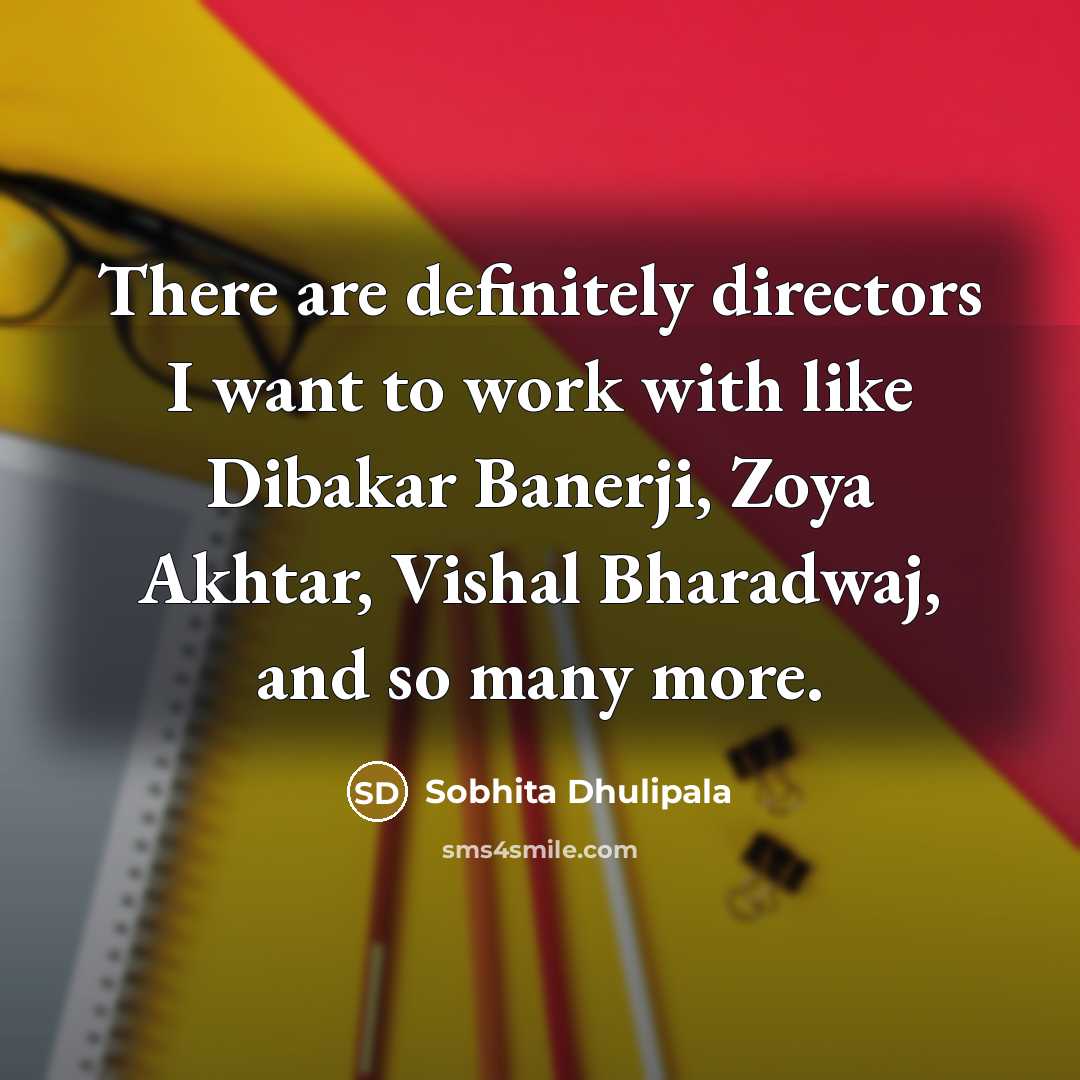 “There are definitely directors I want to work with like…” quote by Sobhita Dhulipala