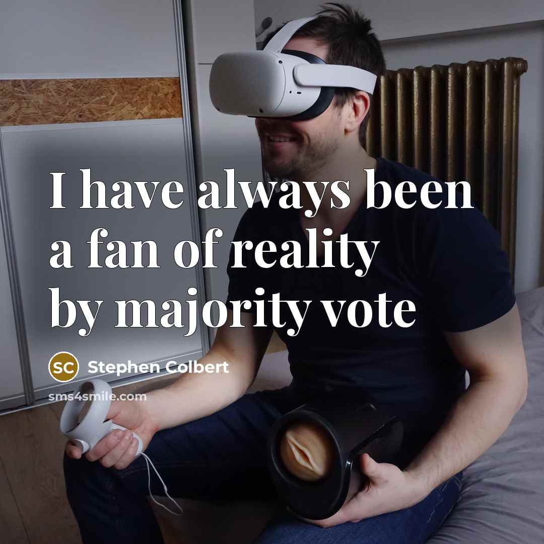 “I have always been a fan of reality by majority…” quote by Stephen Colbert
