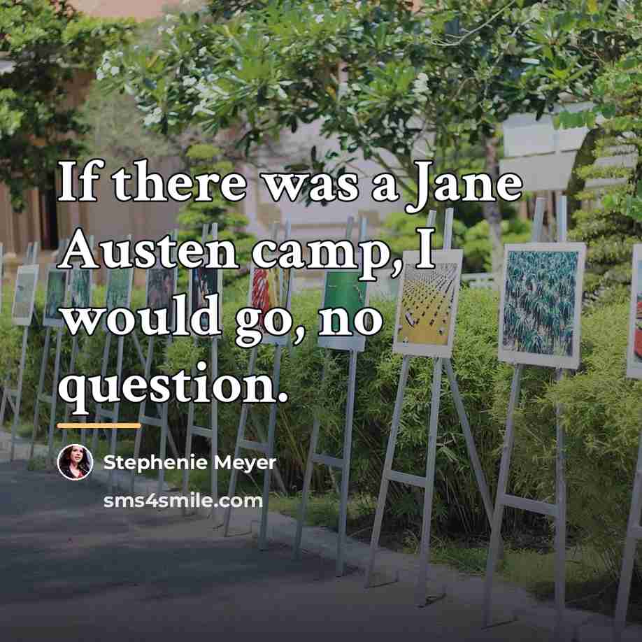 “If there was a Jane Austen camp, I would go,…” quote by Stephenie Meyer