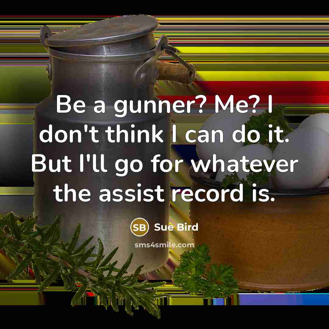 “Be a gunner? Me? I don't think I can do it. But I'll go for whatever the assist record is.” quote by Sue Bird