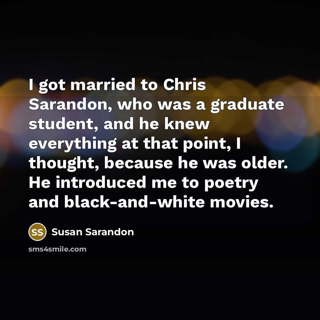 “I got married to Chris Sarandon, who was a graduate…” quote by Susan Sarandon
