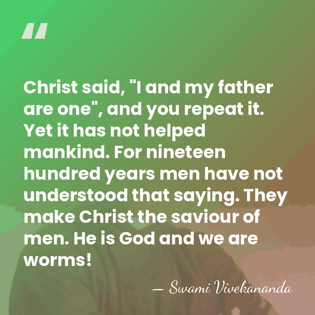 Christ said, "I and my father are one", and you repeat it.&hellip; - Swami Vivekananda
